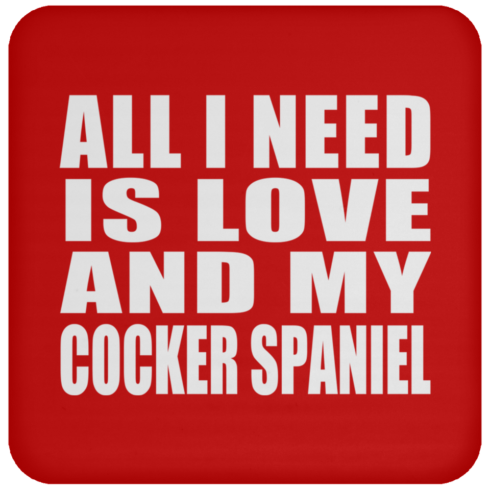 All I Need Is Love And My Cocker Spaniel - Drink Coaster