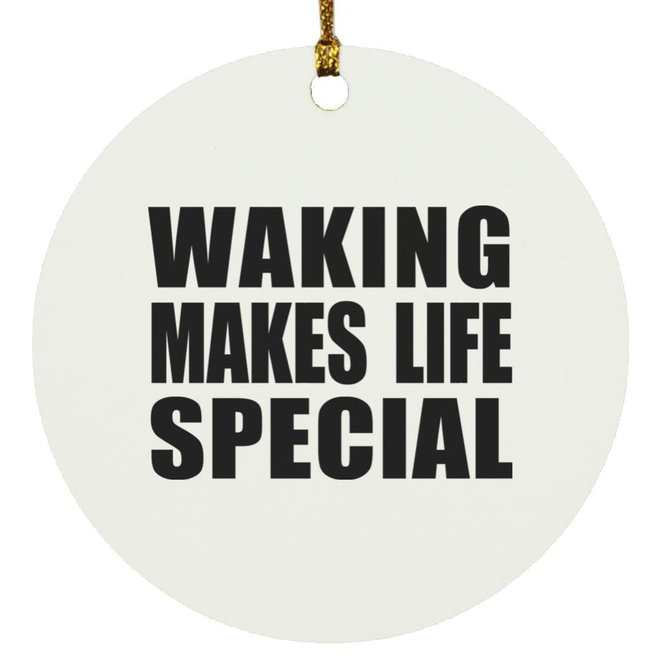 Waking Makes Life Special - Circle Ornament