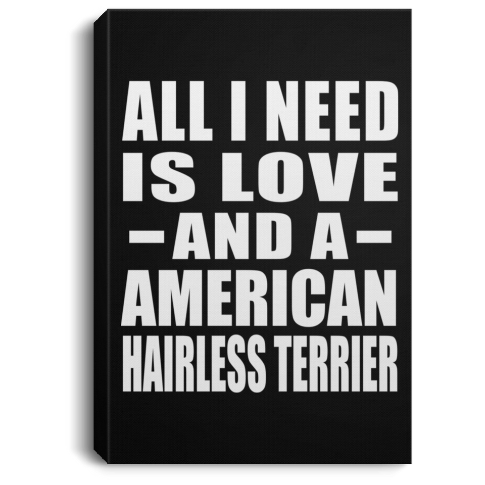 All I Need Is Love And A American Hairless Terrier - Canvas Portrait