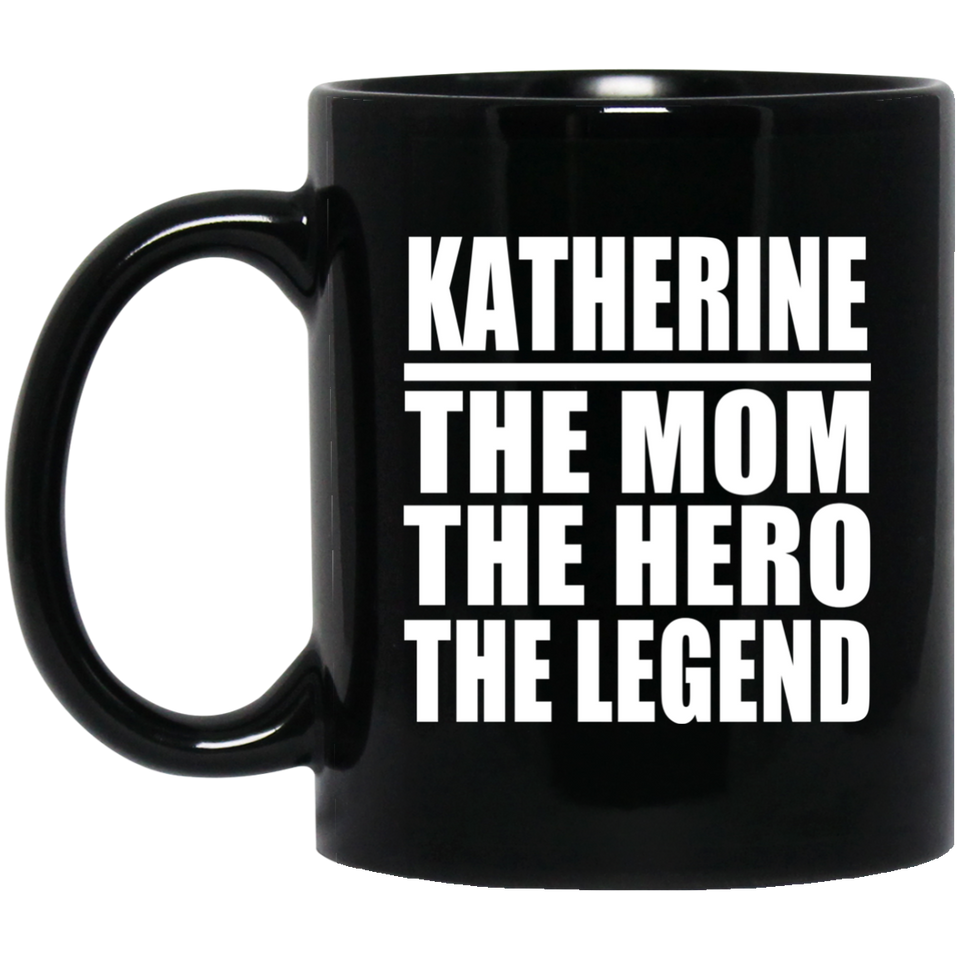 Katherine The Mom The Hero The Legend - 11 Oz Coffee Mug Black