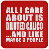 All I Care About Is Diluted Calico - Drink Coaster
