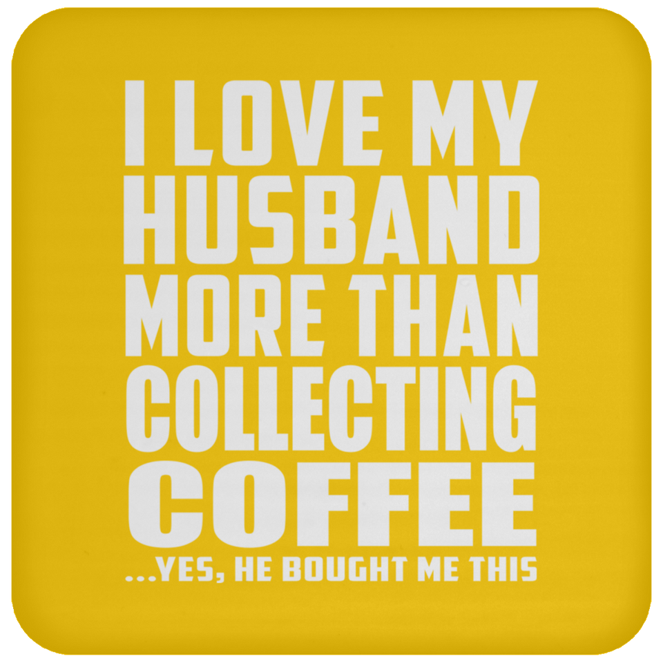 I Love My Husband More Than Collecting Coffee - Drink Coaster