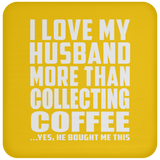 I Love My Husband More Than Collecting Coffee - Drink Coaster