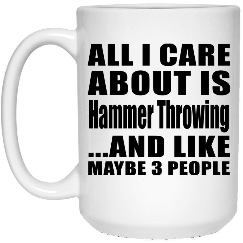 All I Care About Is Hammer Throwing - 15 Oz Coffee Mug