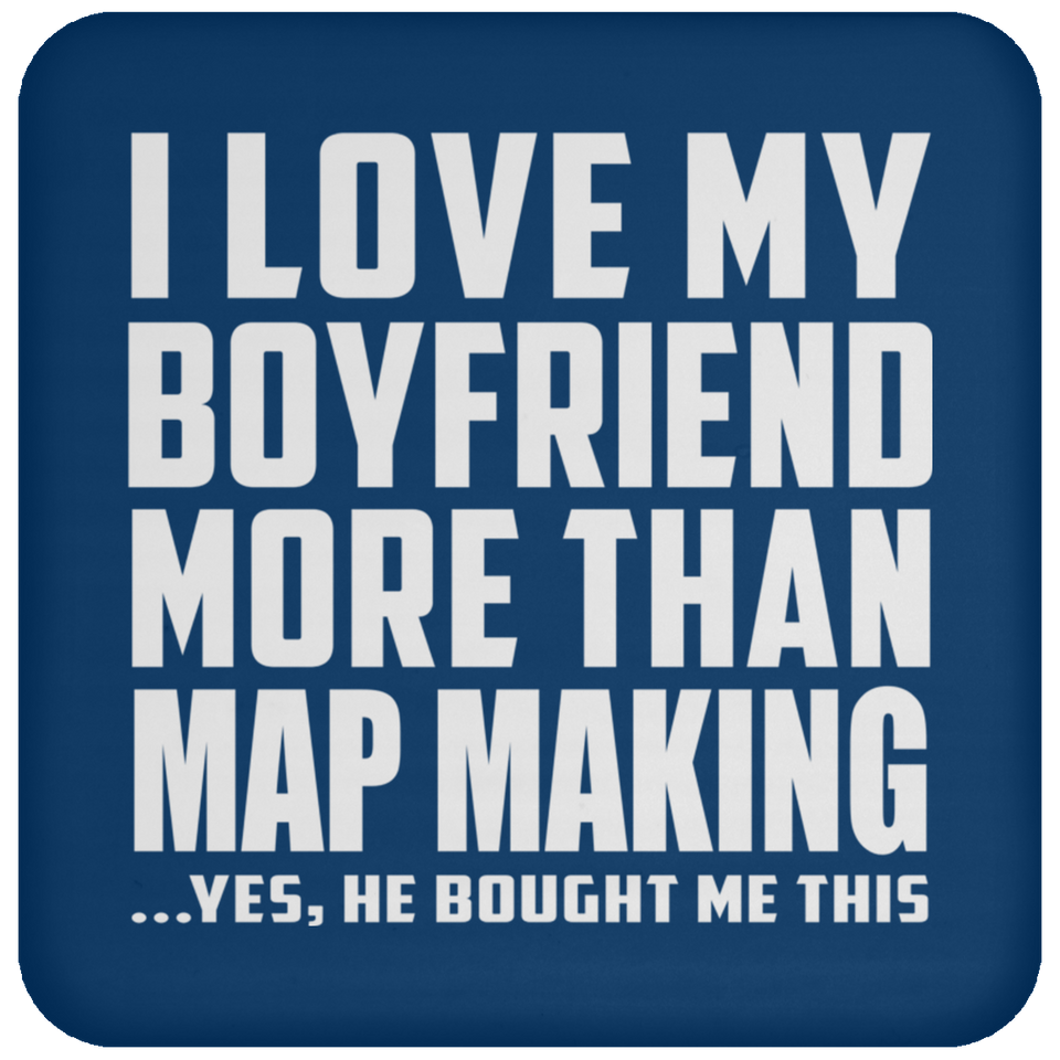 I Love My Boyfriend More Than Map Making - Coaster