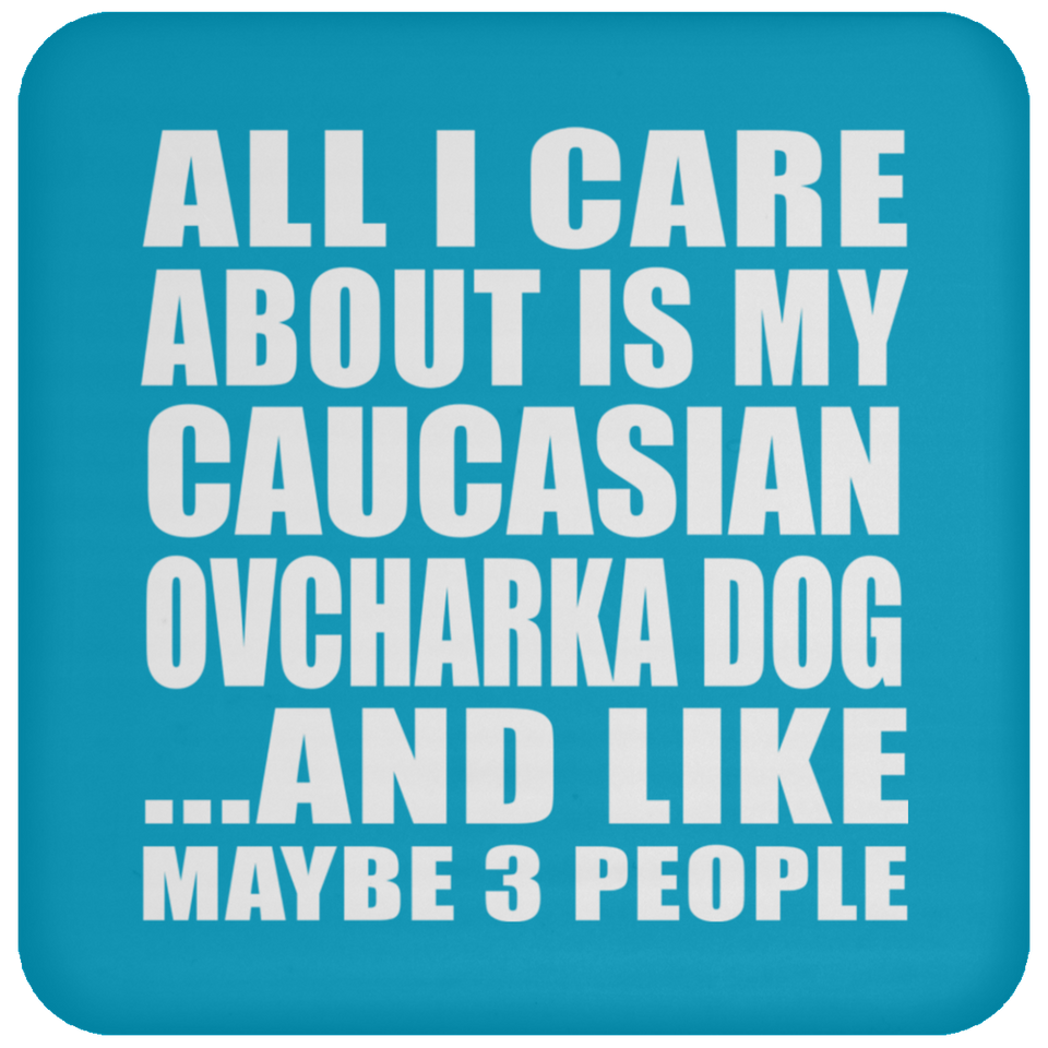 All I Care About Is My Caucasian Ovcharka Dog - Drink Coaster
