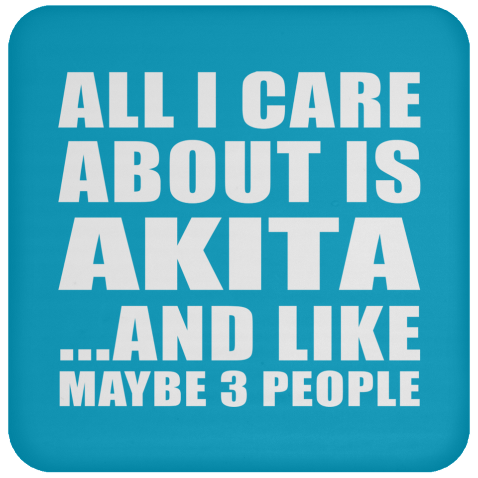 All I Care About Is Akita - Drink Coaster