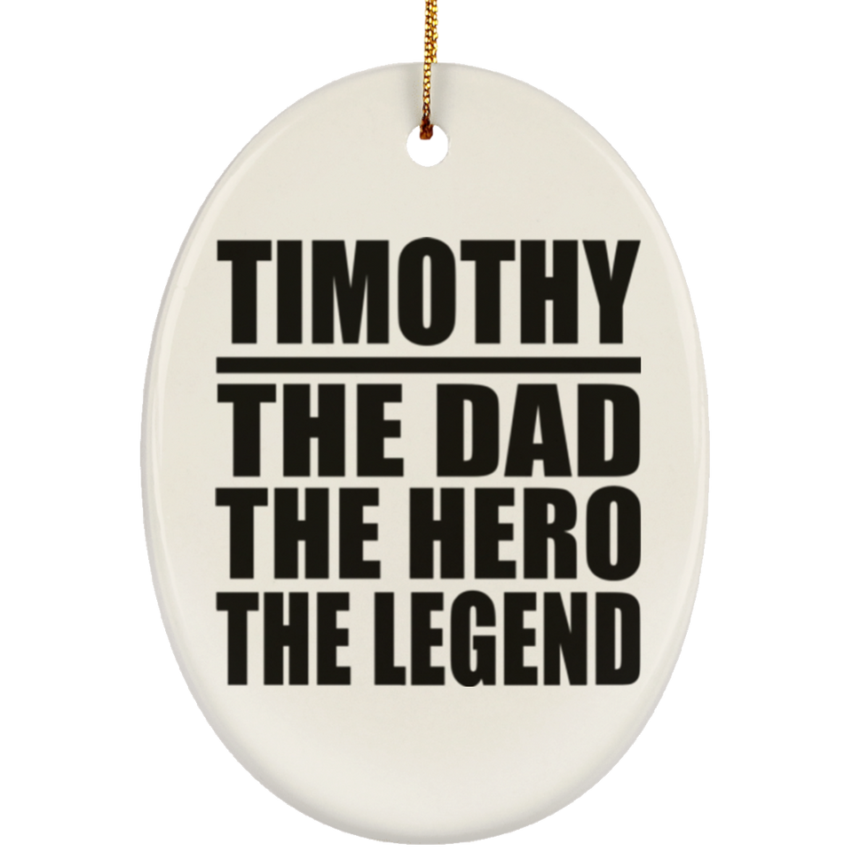 Timothy The Dad The Hero The Legend - Oval Ornament