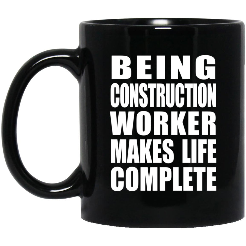 Being Construction Worker Makes Life Complete - 11oz Coffee Mug Black