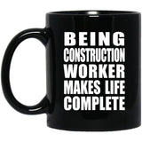 Being Construction Worker Makes Life Complete - 11oz Coffee Mug Black