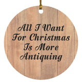 All I Want For Christmas Is More Antiquing - Circle Ornament C