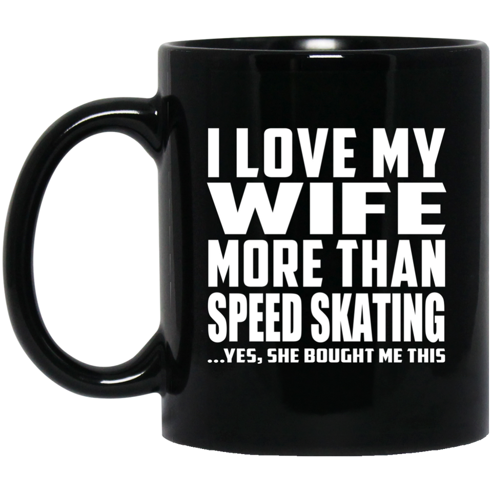 I Love My Wife More Than Speed Skating - 11 Oz Coffee Mug Black