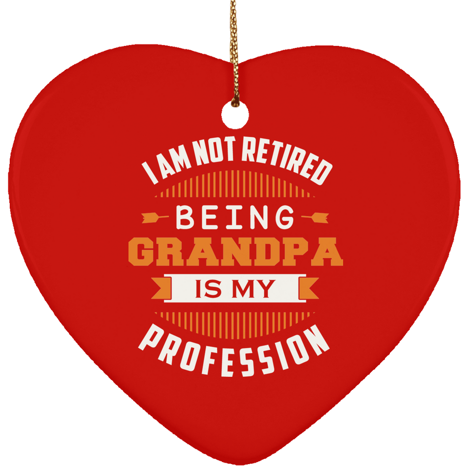 I Am Not Retired, Being Grandpa Is My Profession - Heart Ornament