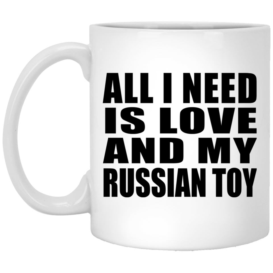 All I Need Is Love And My Russian Toy - 11 Oz Coffee Mug