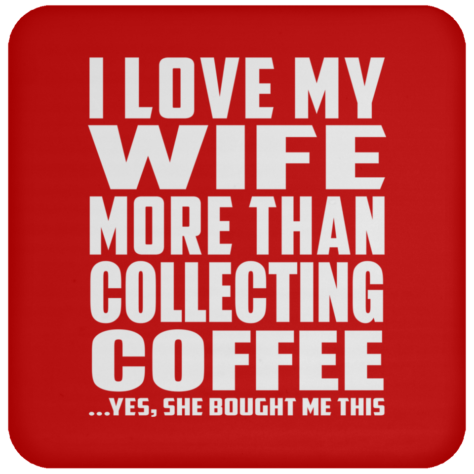 I Love My Wife More Than Collecting Coffee - Drink Coaster