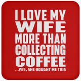 I Love My Wife More Than Collecting Coffee - Drink Coaster
