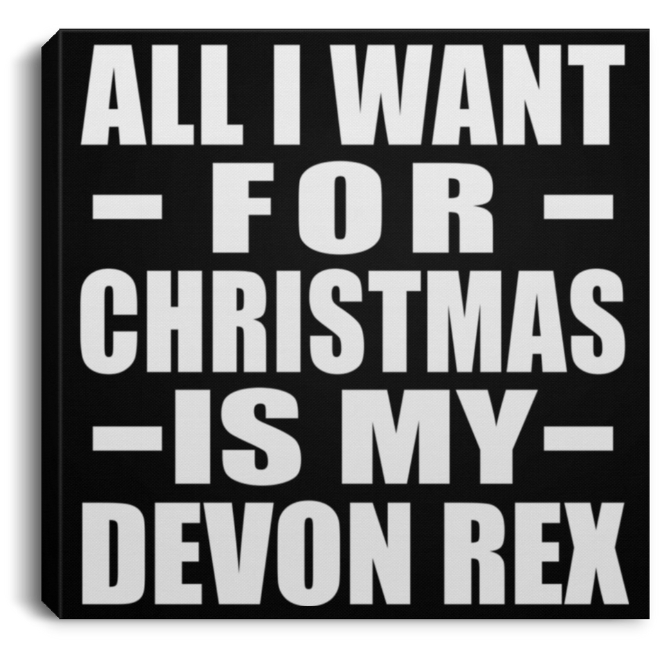 All I Want For Christmas Is My Devon Rex - Canvas Square