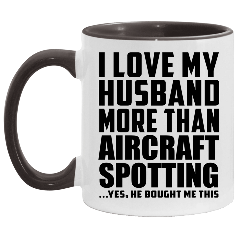 I Love My Husband More Than Aircraft Spotting - 11oz Accent Mug Black