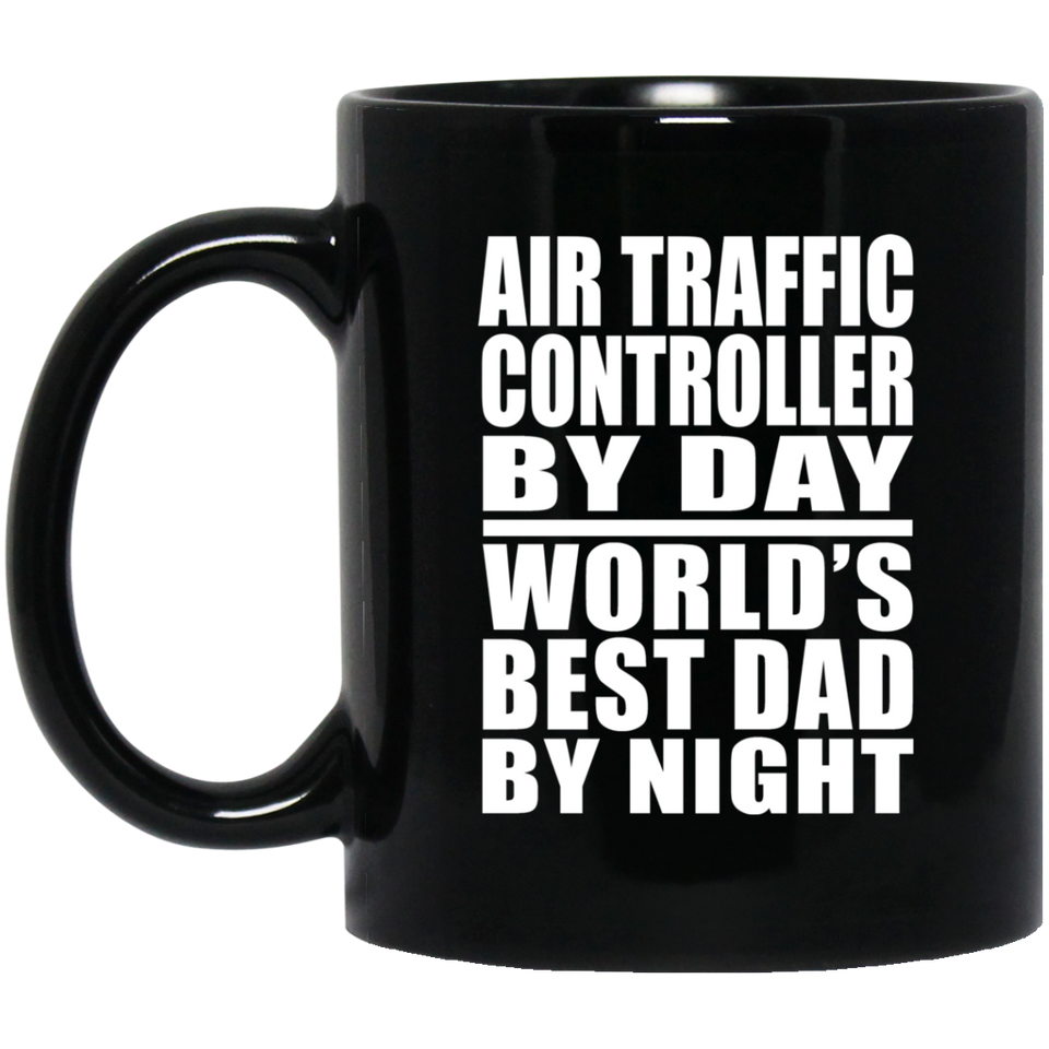 Air Traffic Controller By Day World's Best Dad By Night - 11 Oz Coffee Mug Black