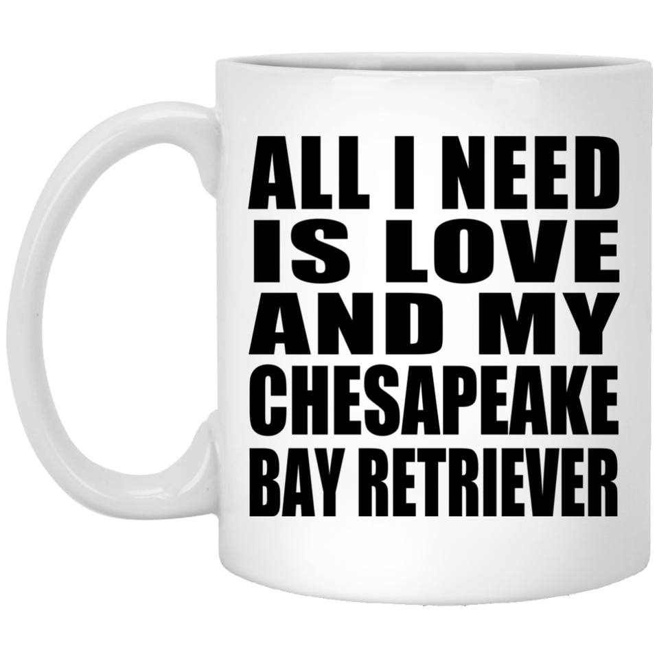 All I Need Is Love And My Chesapeake Bay Retriever - 11 Oz Coffee Mug