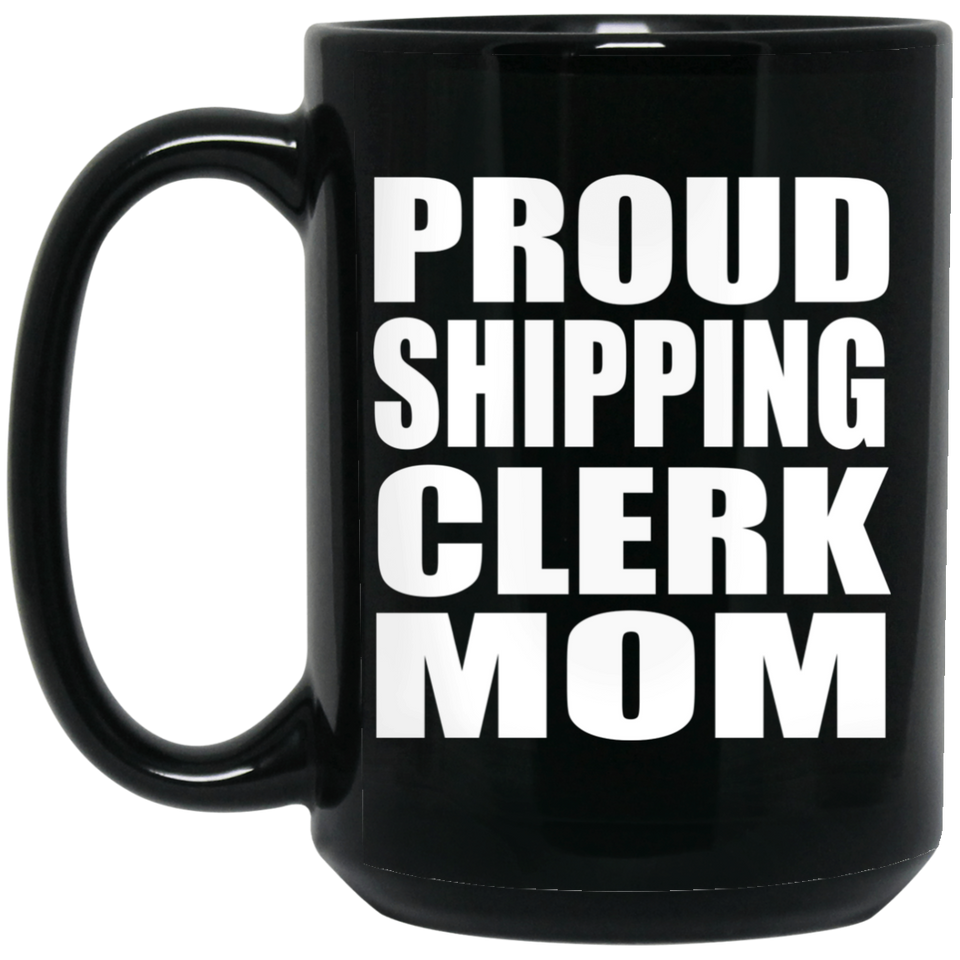 Proud Shipping Clerk Mom - 15oz Coffee Mug Black