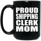 Proud Shipping Clerk Mom - 15oz Coffee Mug Black