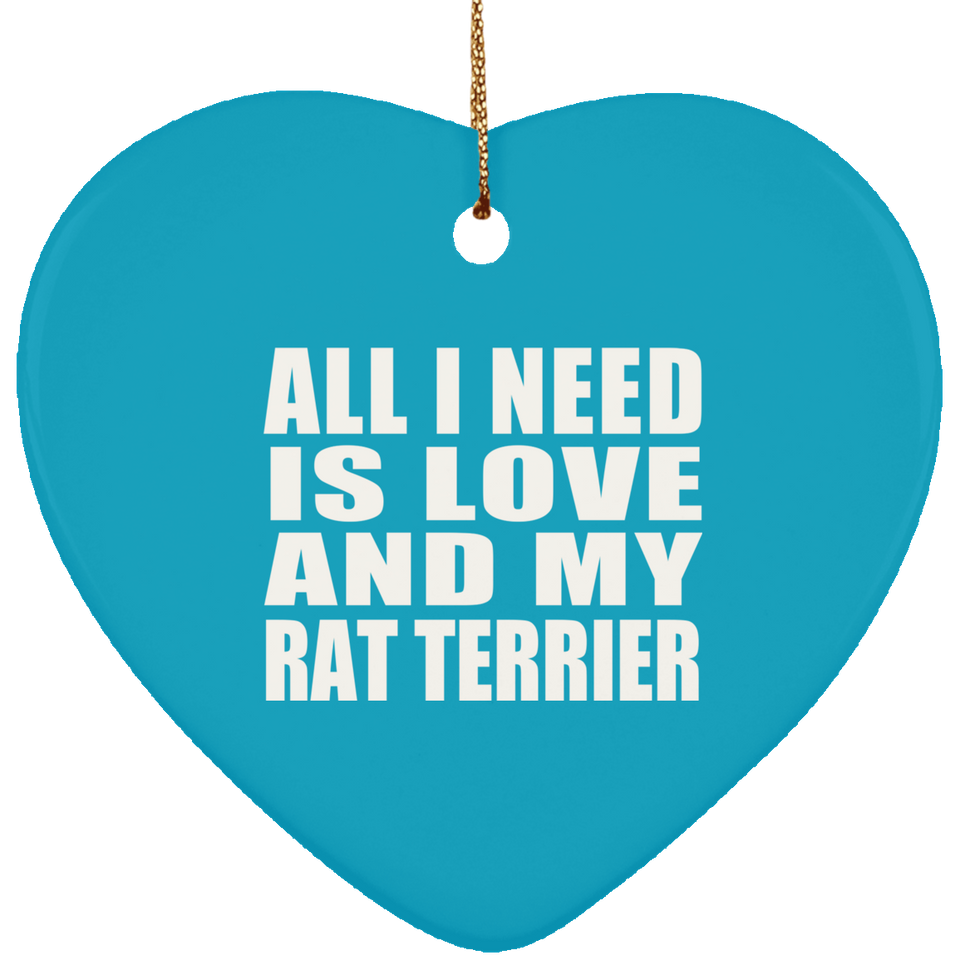 All I Need Is Love And My Rat Terrier - Heart Ornament