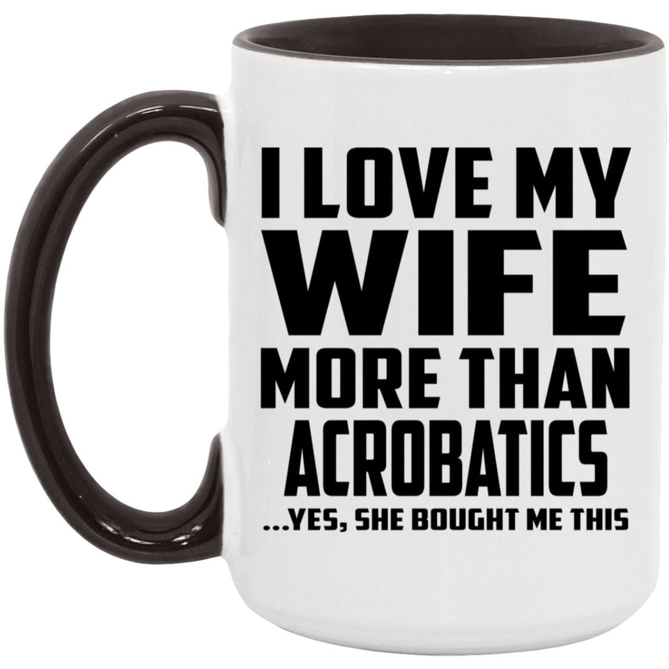 I Love My Wife More Than Acrobatics - 15oz Accent Mug Black