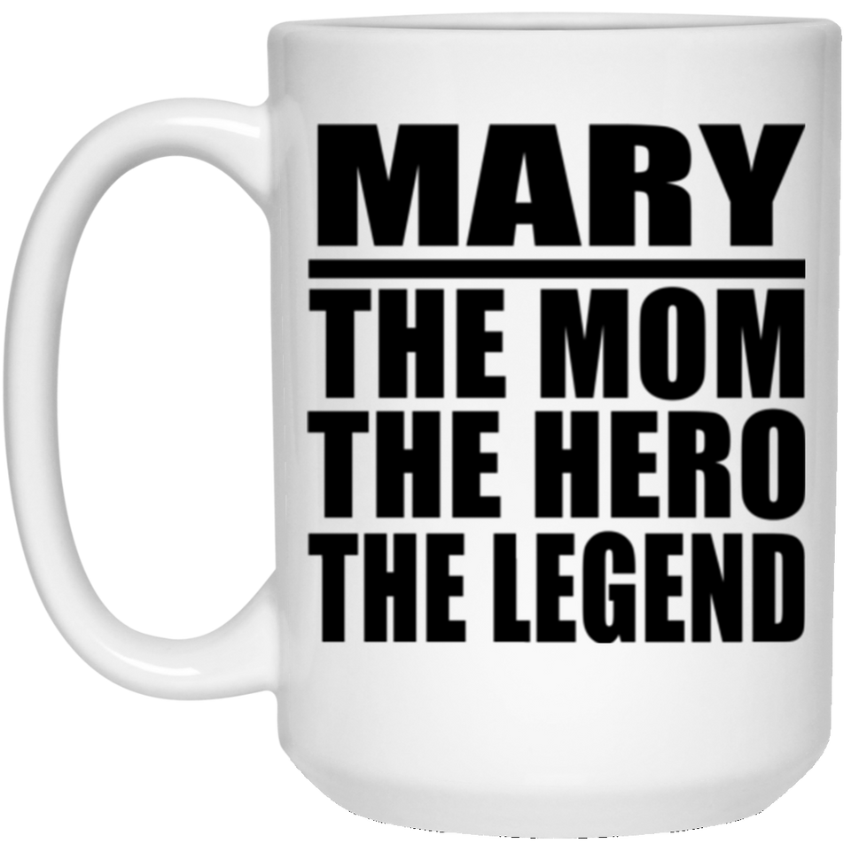 Mary The Mom The Hero The Legend - 15 Oz Coffee Mug