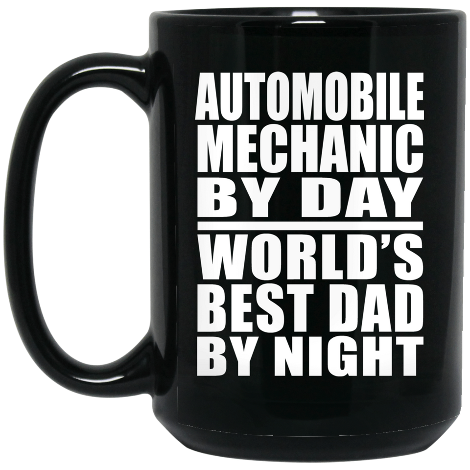 Automobile Mechanic By Day World's Best Dad By Night - 15 Oz Coffee Mug Black