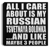 All I Care About Is My Russian Tsvetnaya Bolonka - Canvas Square