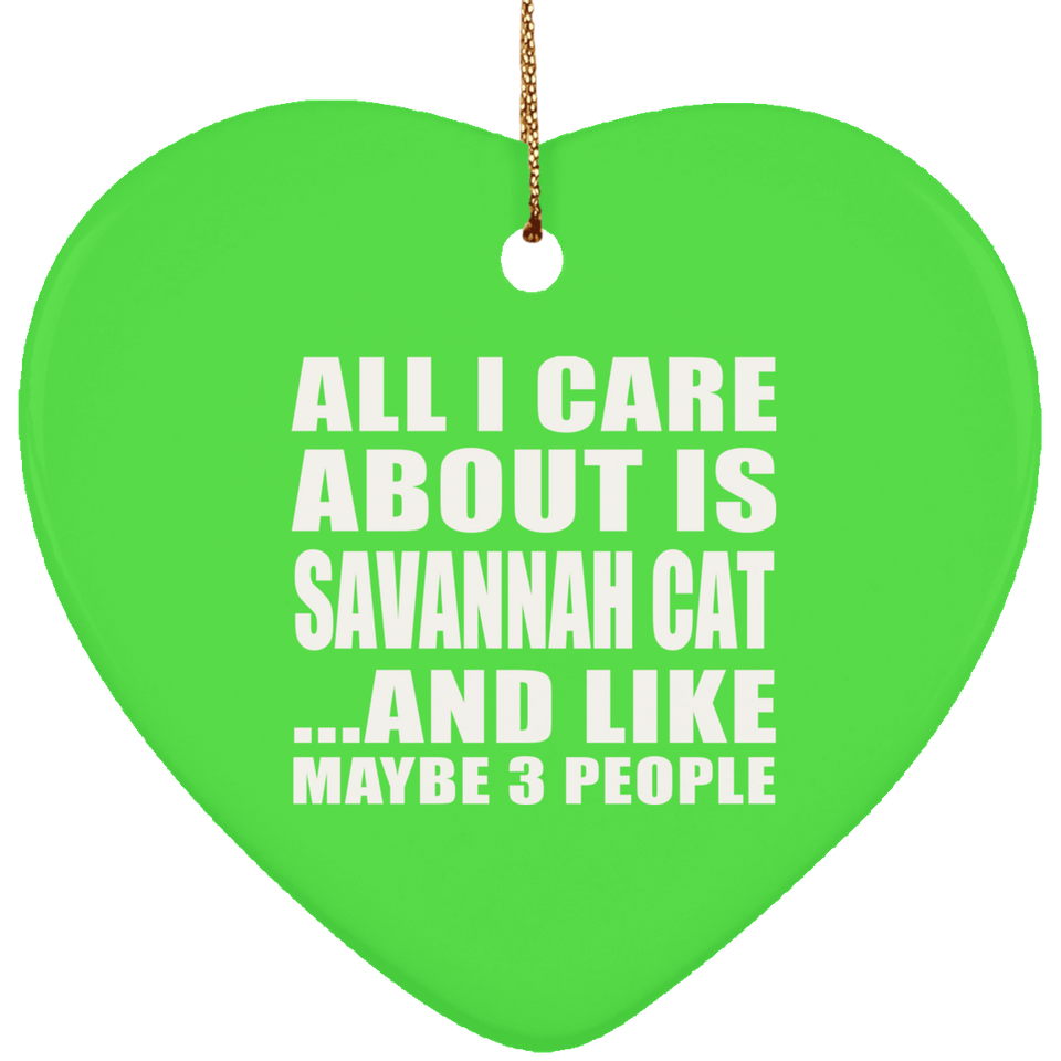 All I Care About Is Savannah Cat - Heart Ornament