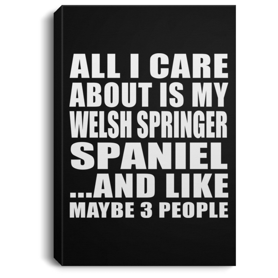 All I Care About Is My Welsh Springer Spaniel - Canvas Portrait