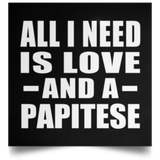 All I Need Is Love And A Papitese - Poster Square