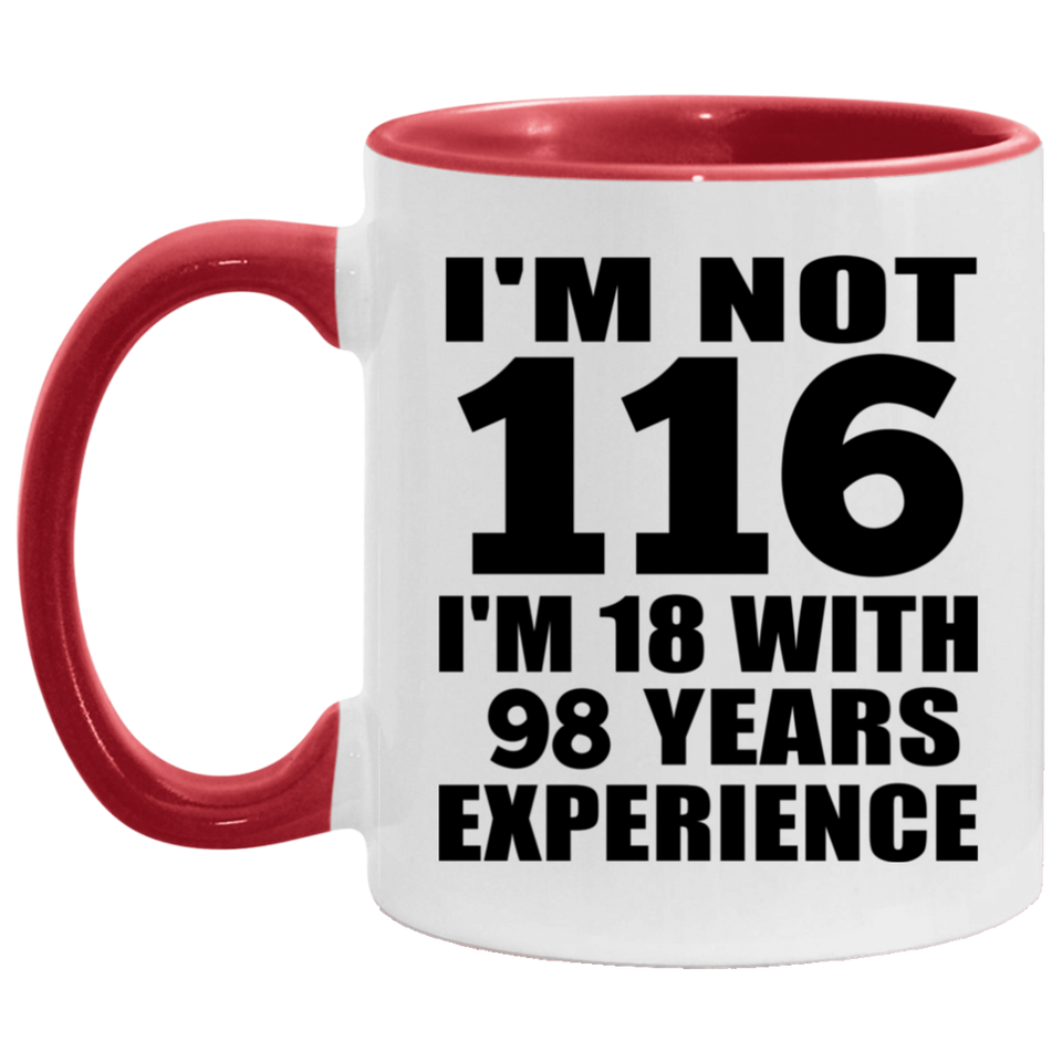 116th Birthday I'm Not 116 I'm 18 With 98 Years Experience - 11oz Accent Mug Red