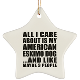 All I Care About Is My American Eskimo Dog - Star Ornament