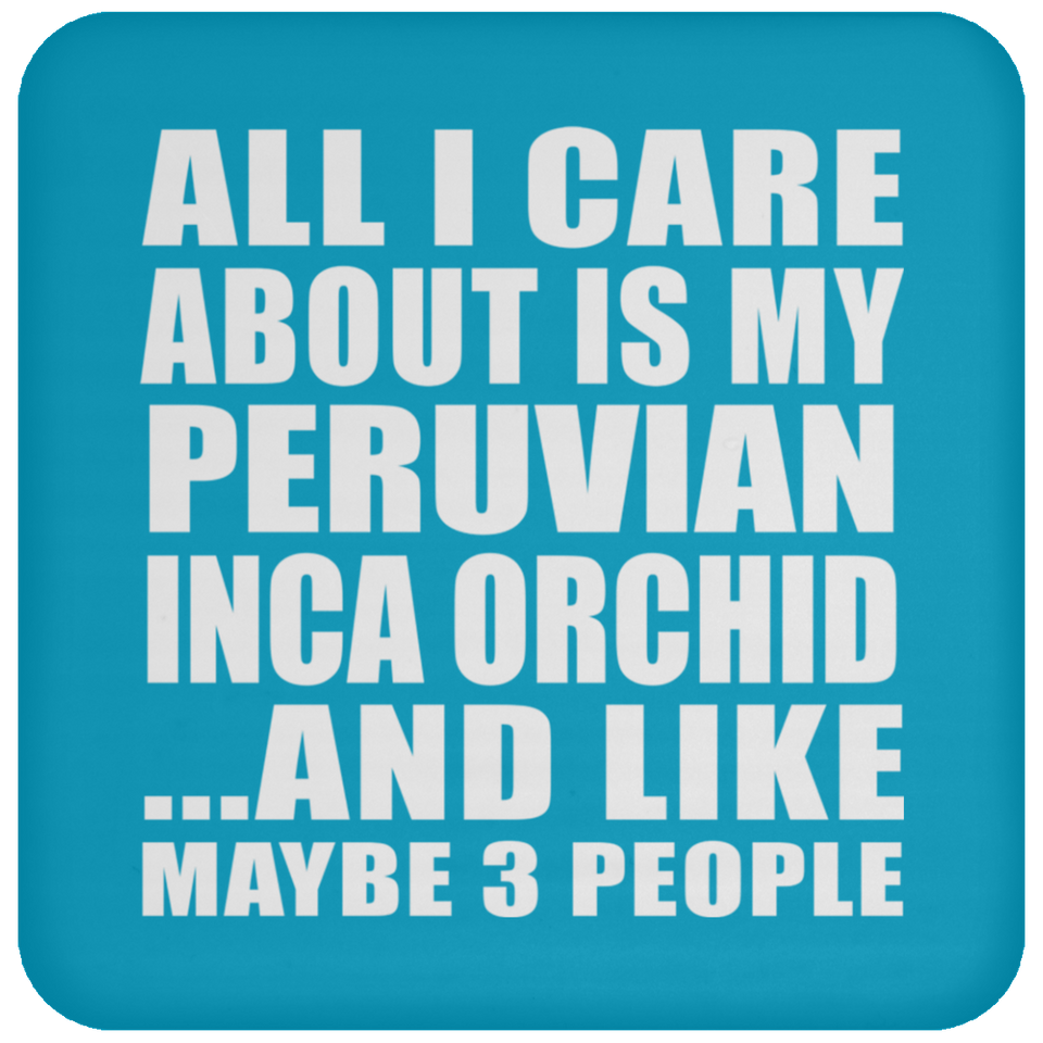 All I Care About Is My Peruvian Inca Orchid - Drink Coaster