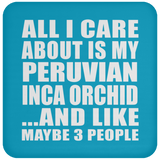 All I Care About Is My Peruvian Inca Orchid - Drink Coaster