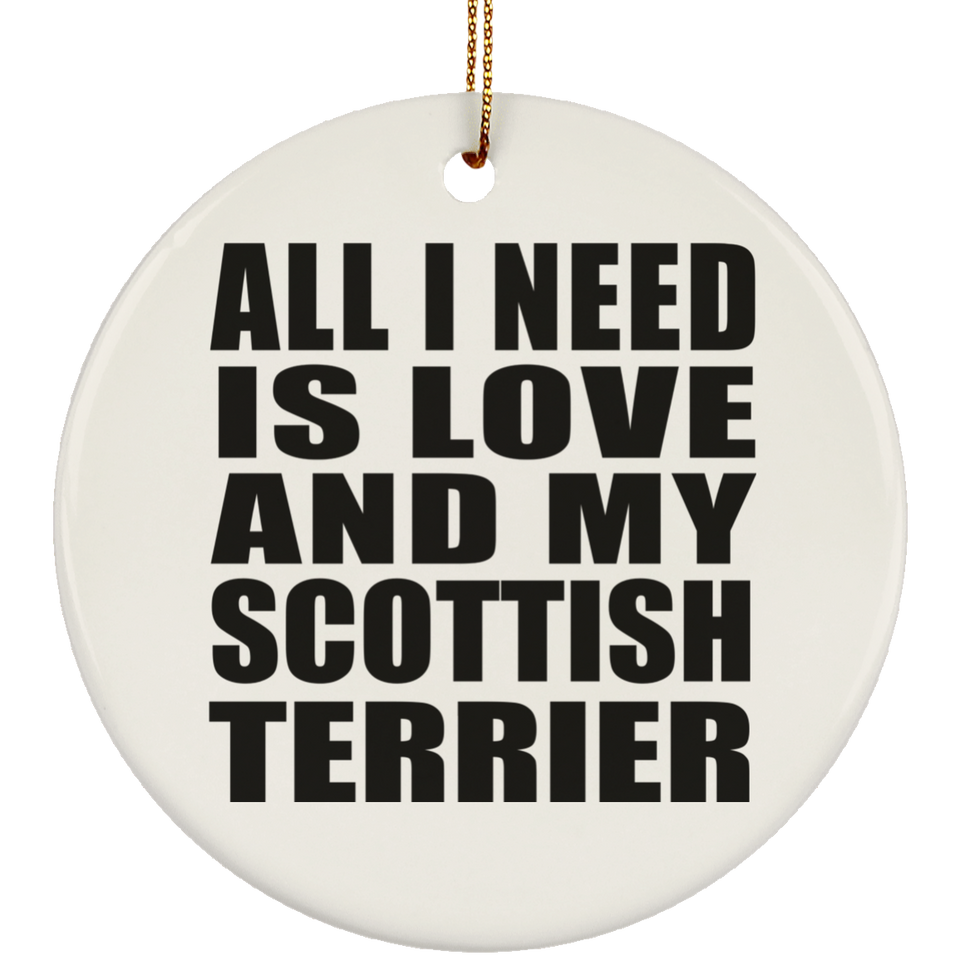 All I Need Is Love And My Scottish Terrier - Circle Ornament