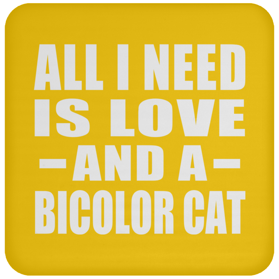 All I Need Is Love And A Bicolor Cat - Drink Coaster