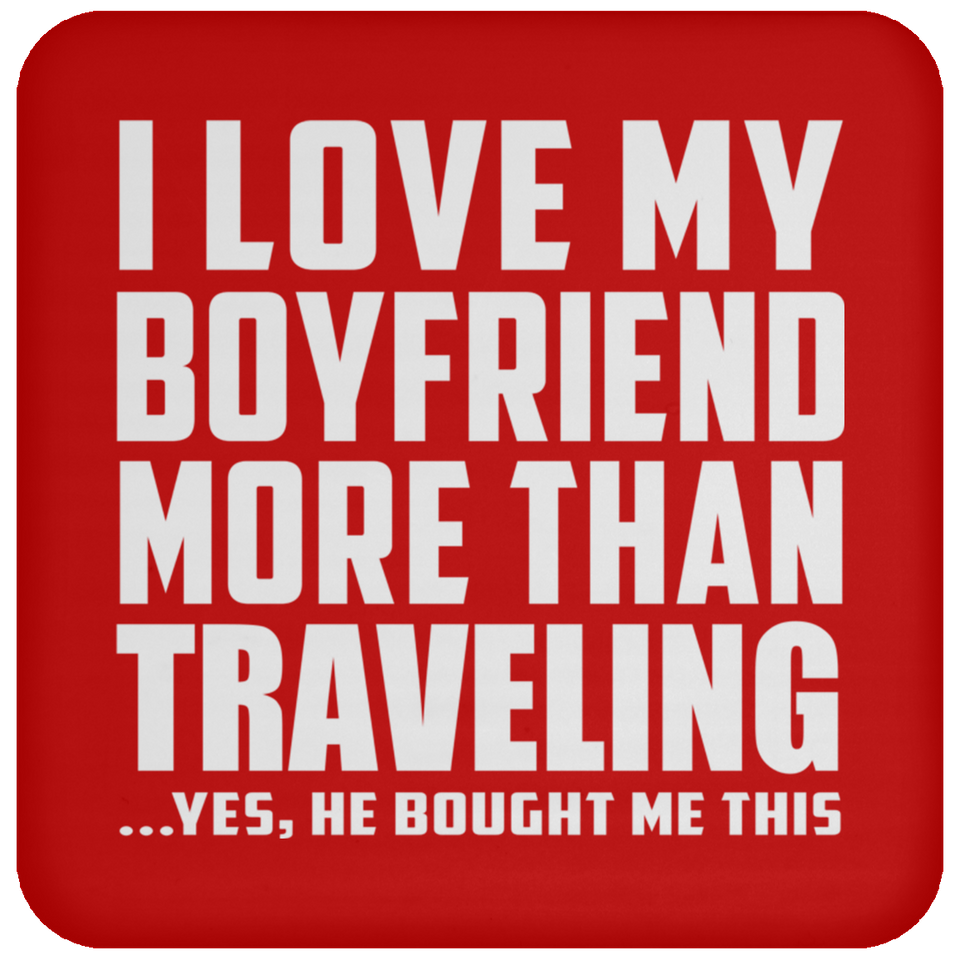 I Love My Boyfriend More Than Traveling - Drink Coaster
