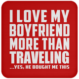 I Love My Boyfriend More Than Traveling - Drink Coaster