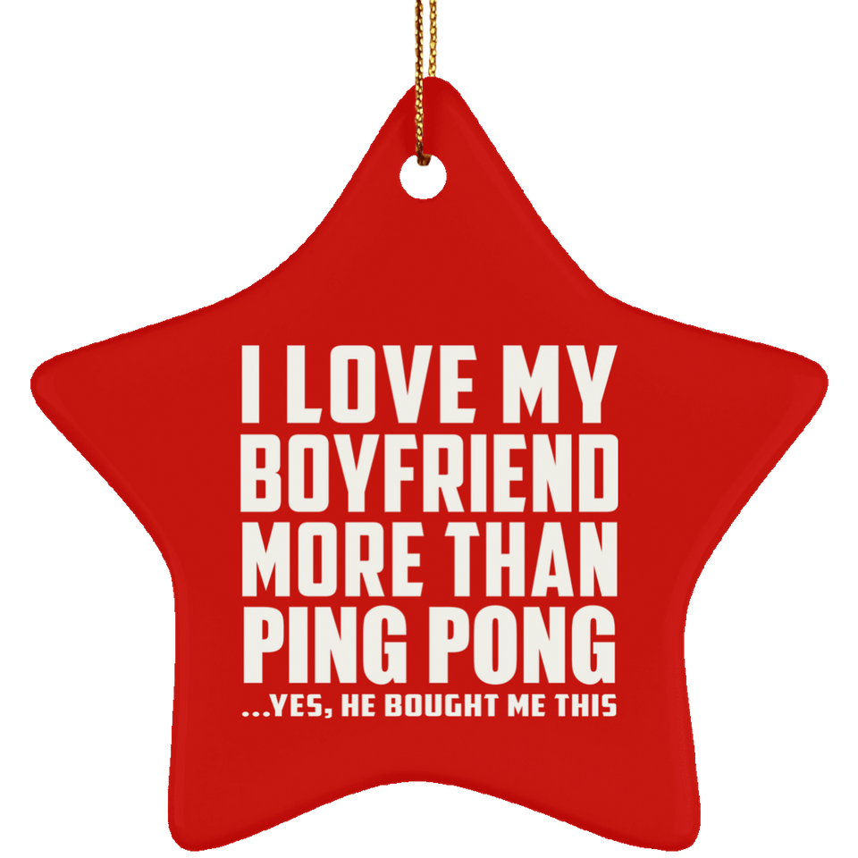 I Love My Boyfriend More Than Ping Pong - Star Ornament