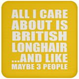 All I Care About Is British Longhair - Drink Coaster