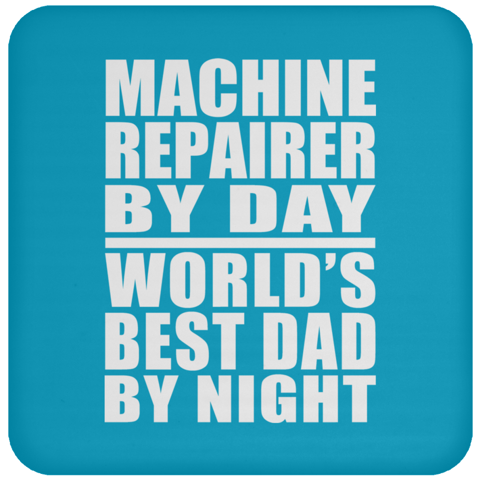Machine Repairer By Day World's Best Dad By Night - Drink Coaster