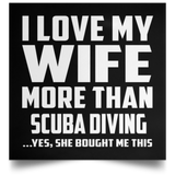I Love My Wife More Than Scuba Diving - Poster Square