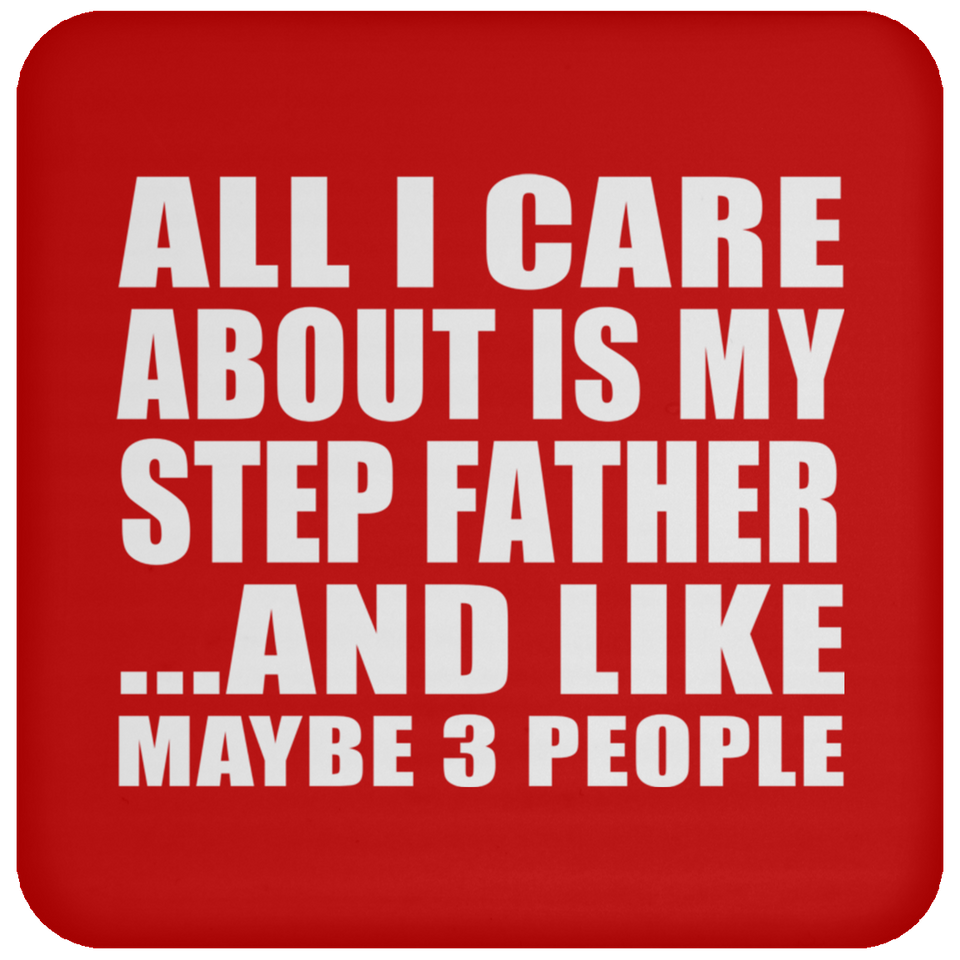 All I Care About Is My Step Father - Drink Coaster