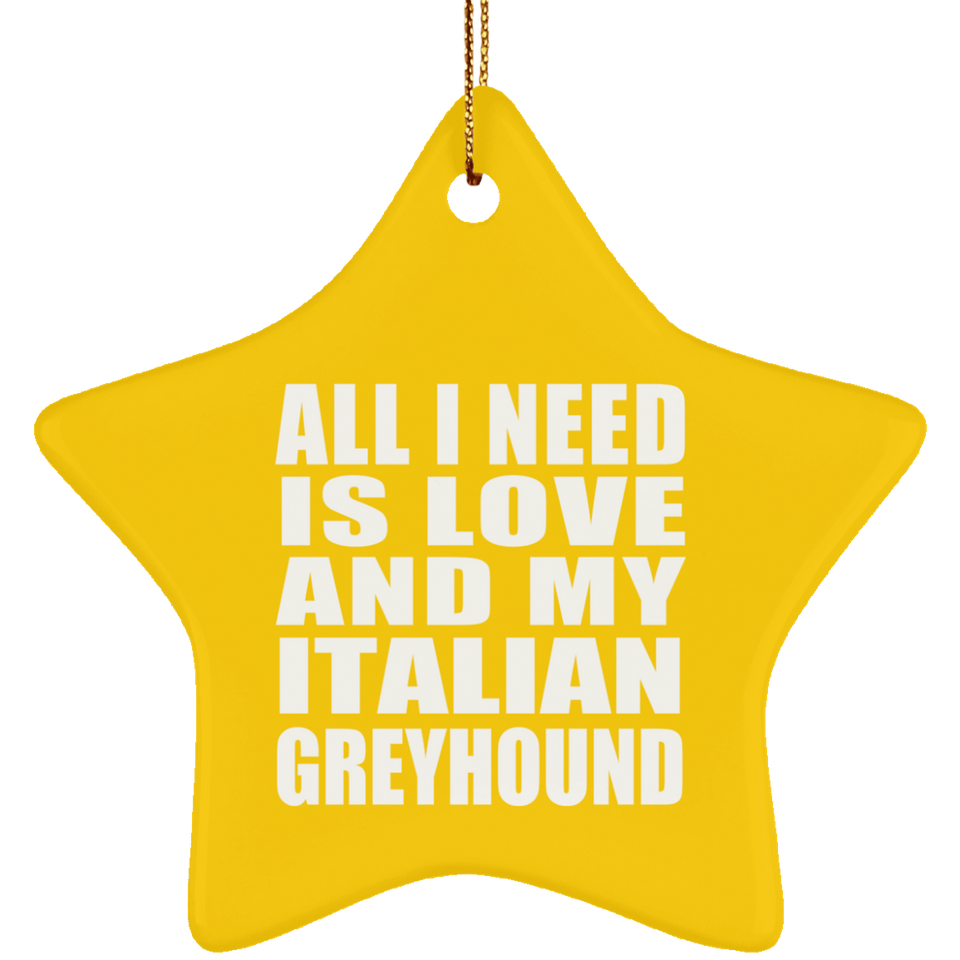 All I Need Is Love And My Italian Greyhound - Star Ornament