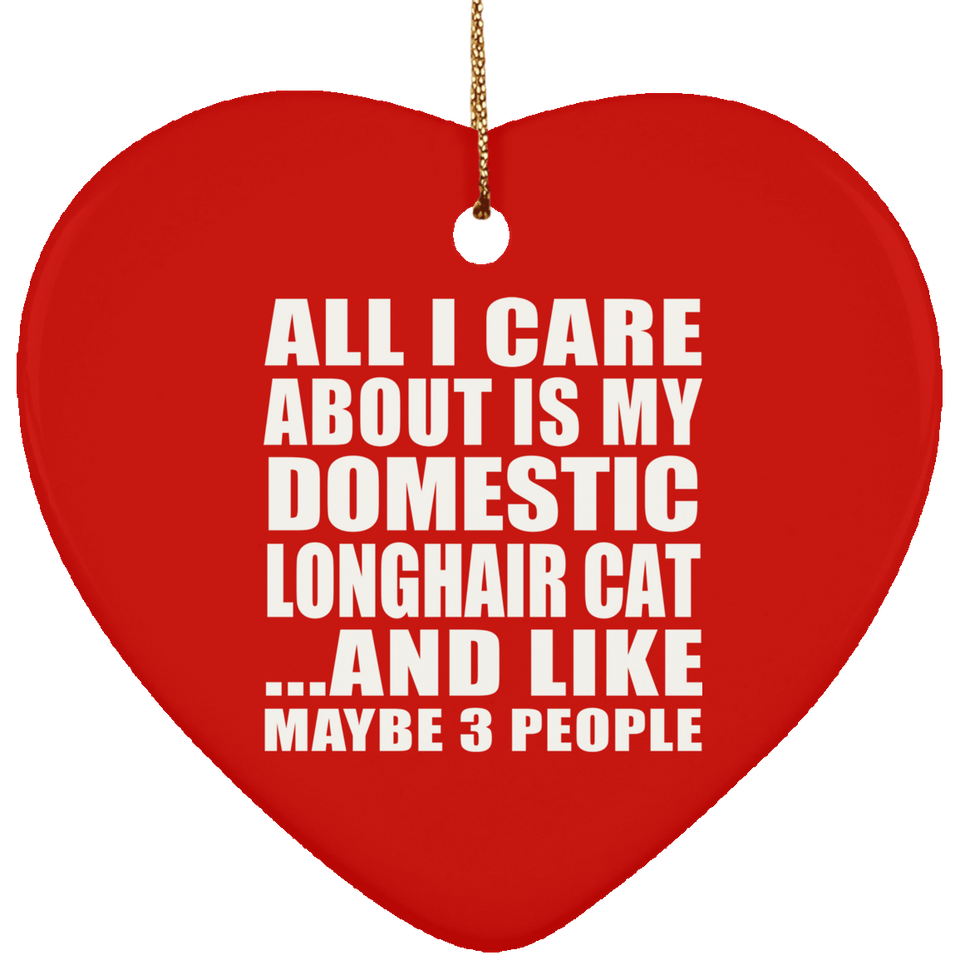 All I Care About Is My Domestic Longhair Cat - Heart Ornament