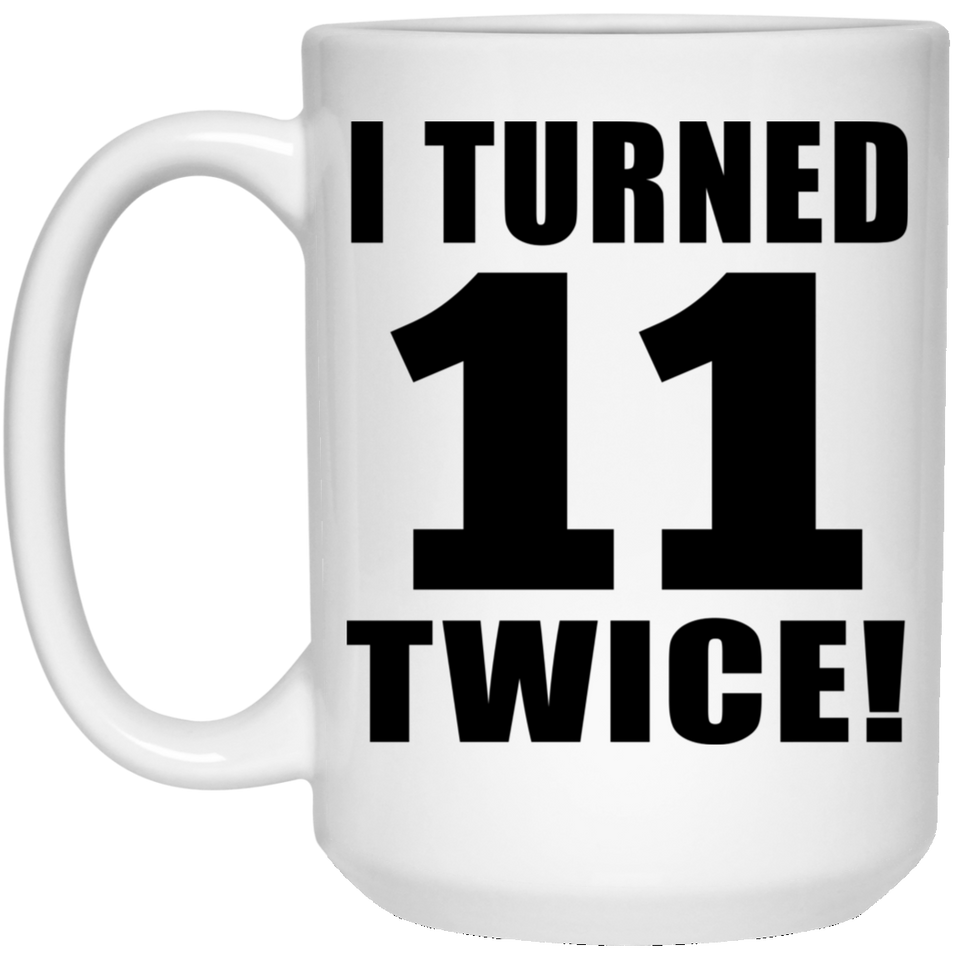 22nd Birthday I Turned 11 Twice - 15oz Coffee Mug